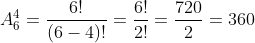 A_6^4=\frac{6!}{(6-4)!}=\frac{6!}{2!}=\frac{720}{2}=360